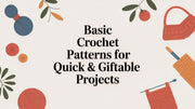 Basic Crochet Patterns for Quick & Giftable Projects