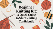 Beginner Knitting Kit: The Ultimate Guide to Getting Started