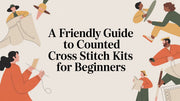 A Friendly Guide to Counted Cross Stitch Kits for Beginners