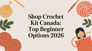 Shop Crochet Kit Canada: Top Beginner Options 2026