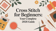 How to Cross Stitch for Beginners: A Complete Step-by-Step Guide for 2026