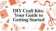 DIY Craft Kits: Your Guide to Getting Started