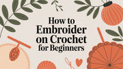How to Embroider on Crochet: A Complete Guide for 2026