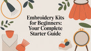 Embroidery Kits for Beginners: Your Complete Starter Guide