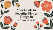 Your Guide to Beautiful Flower Design in Cross Stitch