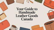 A Practical Guide to Handmade Leather Goods in Canada