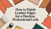 How to Finish Leather Edges for a Flawless, Professional Look