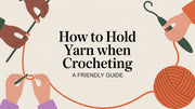 How to Hold Yarn When Crocheting: A Step-by-Step Guide