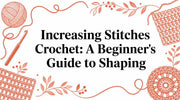 Increasing Stitches Crochet: A Beginner's Guide to Shaping