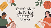 Ultimate Guide to Choosing Your First Knitting Kit Starter