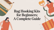 Rug Hooking Kits for Beginners: A Complete Guide
