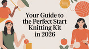The Ultimate Guide to Choosing a Start Knitting Kit