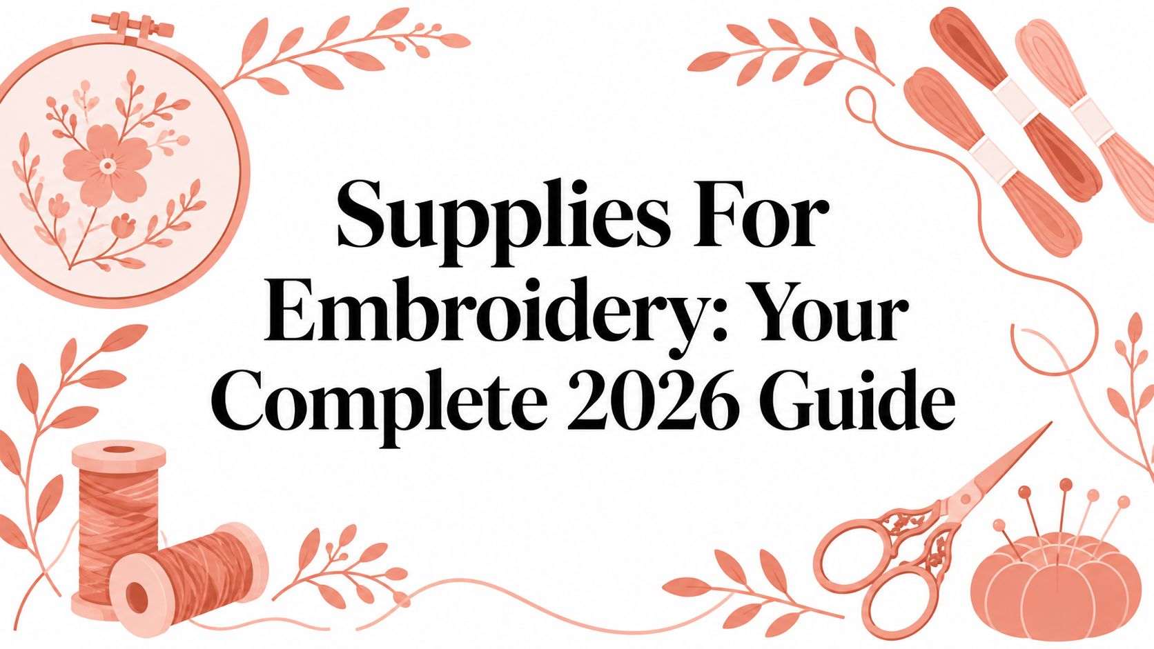Supplies For Embroidery: Your Complete 2026 Guide – Stitch Mingle