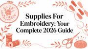 Supplies For Embroidery: Your Complete 2026 Guide